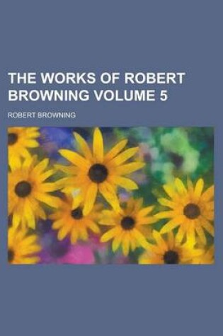 Cover of The Works of Robert Browning Volume 5