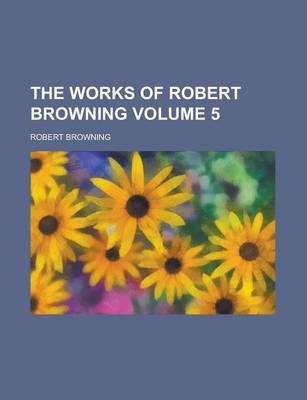 Book cover for The Works of Robert Browning Volume 5