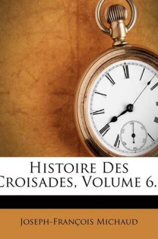 Cover of Histoire Des Croisades, Volume 6...