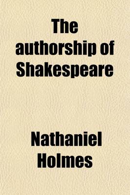 Book cover for Authorship of Shakespeare (Volume 1); With an Appendix of Additional Matters, Including a Notice of the Recently Discovered Northumberland Mss.