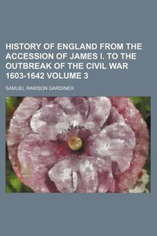 Cover of History of England from the Accession of James I. to the Outbreak of the Civil War 1603-1642 Volume 3