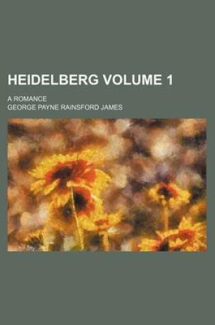 Cover of Heidelberg Volume 1; A Romance