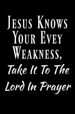 Book cover for Jesus Knows Your Evey Weakness, Take It To The Lord In Prayer.