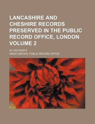 Book cover for Lancashire and Cheshire Records Preserved in the Public Record Office, London Volume 2; In Two Parts