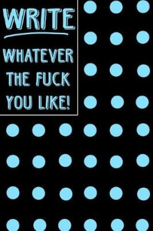 Cover of Journal Notebook Write Whatever The Fuck You Like! - Big Blue Polkadots