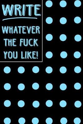 Cover of Journal Notebook Write Whatever The Fuck You Like! - Big Blue Polkadots