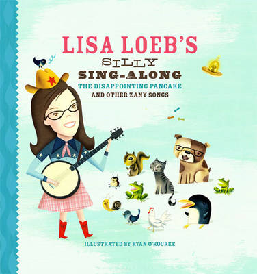 Book cover for Lisa Loeb's Silly Sing-Along: The Disappointing Pancake and Other Zany Songs