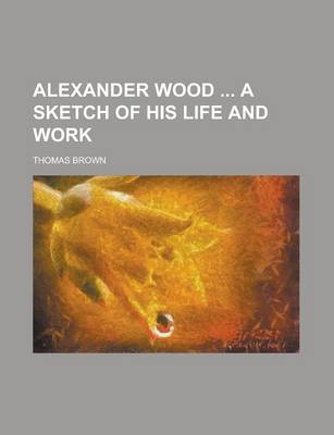 Book cover for Alexander Wood a Sketch of His Life and Work