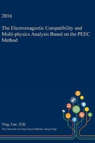 Cover of The Electromagnetic Compatibility and Multi-Physics Analysis Based on the Peec Method