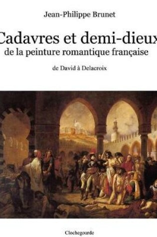 Cover of Cadavres Et Demi-Dieux de la Peinture Romantique Française