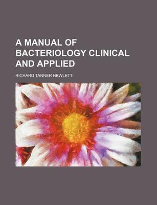 Book cover for A Manual of Bacteriology Clinical and Applied