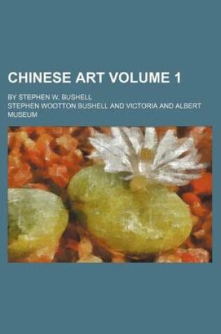 Cover of Chinese Art Volume 1; By Stephen W. Bushell