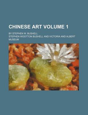 Book cover for Chinese Art Volume 1; By Stephen W. Bushell