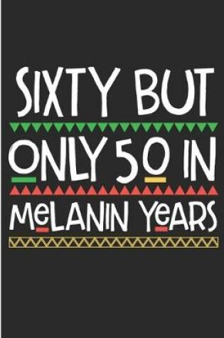 Cover of Sixty But Only 50 in Melanin Years