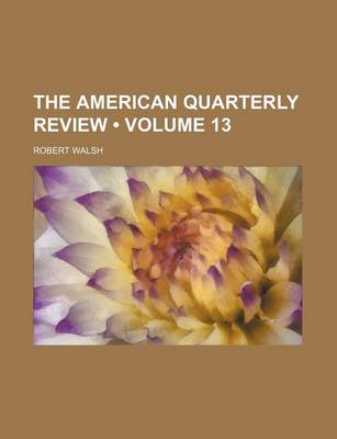 Book cover for The American Quarterly Review (Volume 13)