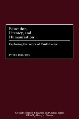 Cover of Education, Literacy, and Humanization: Exploring the Work of Paulo Freire. Critical Studies in Education and Culture Series.