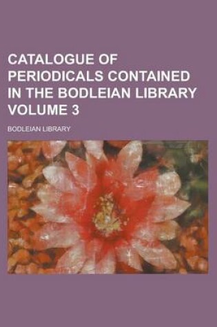 Cover of Catalogue of Periodicals Contained in the Bodleian Library Volume 3