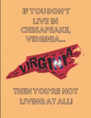Book cover for If You Don't Live in Chesapeake, Virginia ... Then You're Not Living at All!