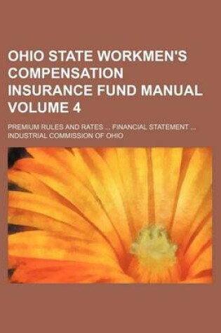 Cover of Ohio State Workmen's Compensation Insurance Fund Manual Volume 4; Premium Rules and Rates ... Financial Statement ...