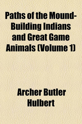 Book cover for Paths of the Mound-Building Indians and Great Game Animals (Volume 1)