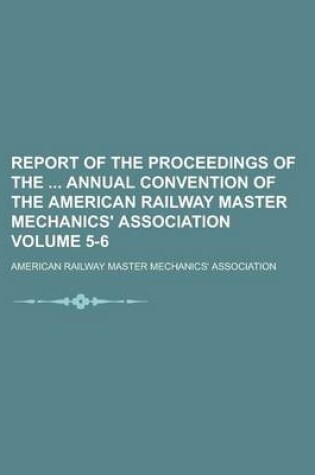 Cover of Report of the Proceedings of the Annual Convention of the American Railway Master Mechanics' Association Volume 5-6