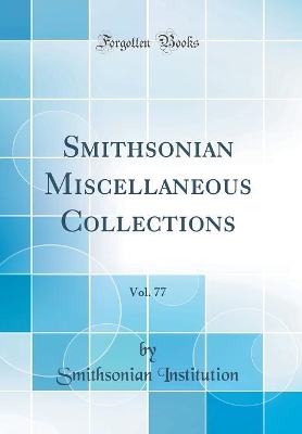 Book cover for Smithsonian Miscellaneous Collections, Vol. 77 (Classic Reprint)