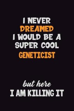 Cover of I Never Dreamed I would Be A Super Cool Geneticist But Here I Am Killing It