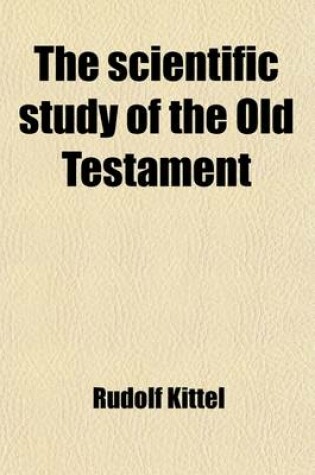 Cover of The Scientific Study of the Old Testament; Its Principal Results, and Their Bearing Upon Religious Instruction