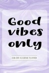 Book cover for 2018-2019 Academic Planner Good Vibes Only