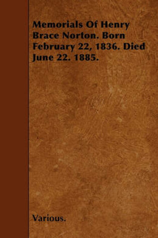 Cover of Memorials Of Henry Brace Norton. Born February 22, 1836. Died June 22. 1885.