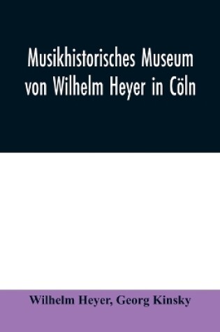 Cover of Musikhistorisches Museum von Wilhelm Heyer in Coeln