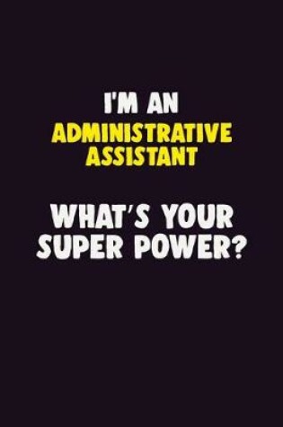 Cover of I'M An Administrative Assistant, What's Your Super Power?