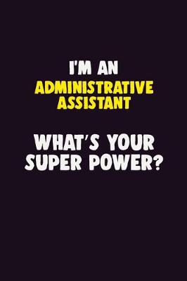 Book cover for I'M An Administrative Assistant, What's Your Super Power?