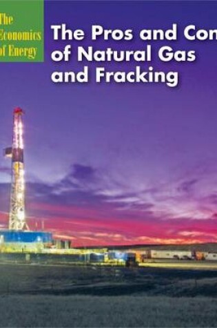 Cover of The Pros and Cons of Natural Gas and Fracking