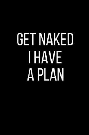 Cover of Get Naked I Have A Plan