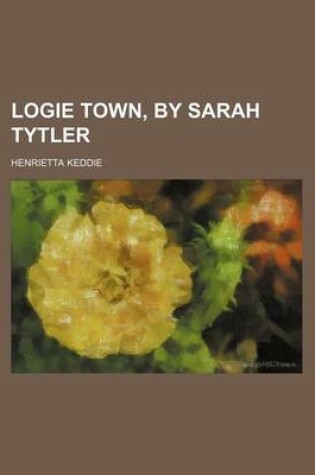 Cover of Logie Town, by Sarah Tytler