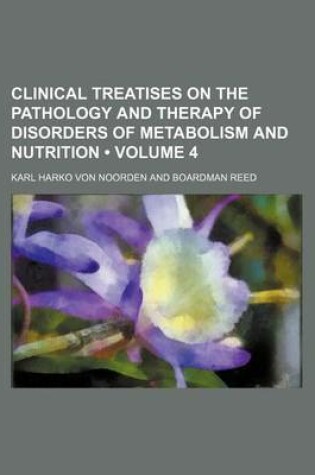 Cover of Clinical Treatises on the Pathology and Therapy of Disorders of Metabolism and Nutrition (Volume 4)