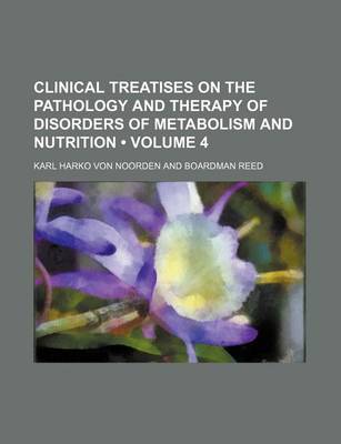 Book cover for Clinical Treatises on the Pathology and Therapy of Disorders of Metabolism and Nutrition (Volume 4)