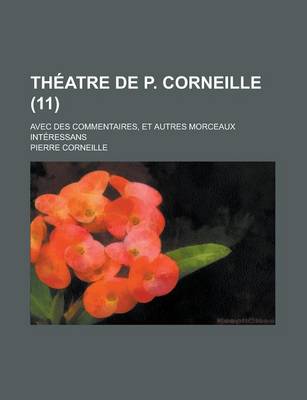 Book cover for Theatre de P. Corneille; Avec Des Commentaires, Et Autres Morceaux Interessans (11 )