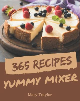 Book cover for 365 Yummy Mixer Recipes