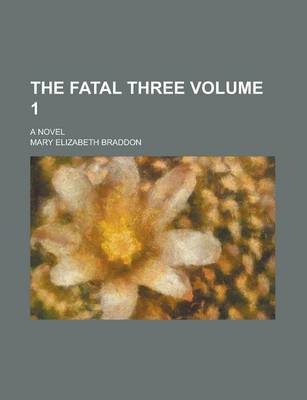 Book cover for The Fatal Three; A Novel Volume 1