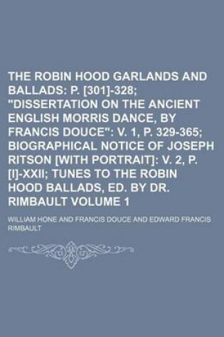 Cover of The Robin Hood Garlands and Ballads Volume 1; P. [301]-328 "Dissertation on the Ancient English Morris Dance, by Francis Douce" V. 1, P. 329-365 Biographical Notice of Joseph Ritson [With Portrait] V. 2, P. [I]-XXII Tunes to the Robin Hood Ballads, Ed. B