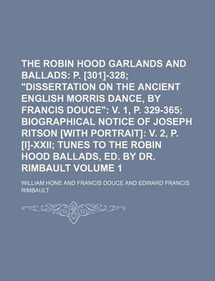 Book cover for The Robin Hood Garlands and Ballads Volume 1; P. [301]-328 "Dissertation on the Ancient English Morris Dance, by Francis Douce" V. 1, P. 329-365 Biographical Notice of Joseph Ritson [With Portrait] V. 2, P. [I]-XXII Tunes to the Robin Hood Ballads, Ed. B