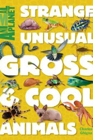 Cover of Strange, Unusual, Gross & Cool Animals