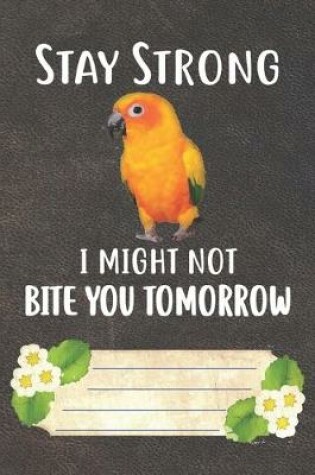 Cover of Stay Strong I Might Not Bite You Tomorrow Notebook Journal