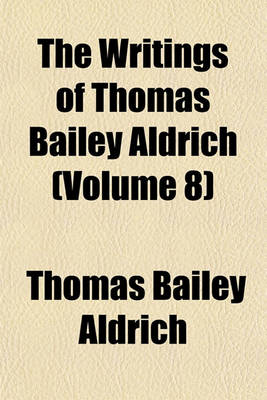 Book cover for The Writings of Thomas Bailey Aldrich (Volume 8)