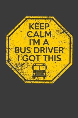 Book cover for Keep Calm I'm A Bus Driver I Got This