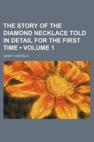 Cover of The Story of the Diamond Necklace Told in Detail for the First Time (Volume 1)