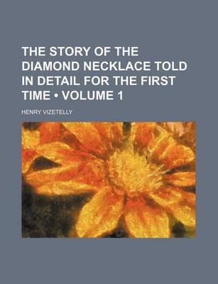 Book cover for The Story of the Diamond Necklace Told in Detail for the First Time (Volume 1)