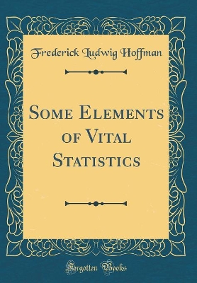 Book cover for Some Elements of Vital Statistics (Classic Reprint)